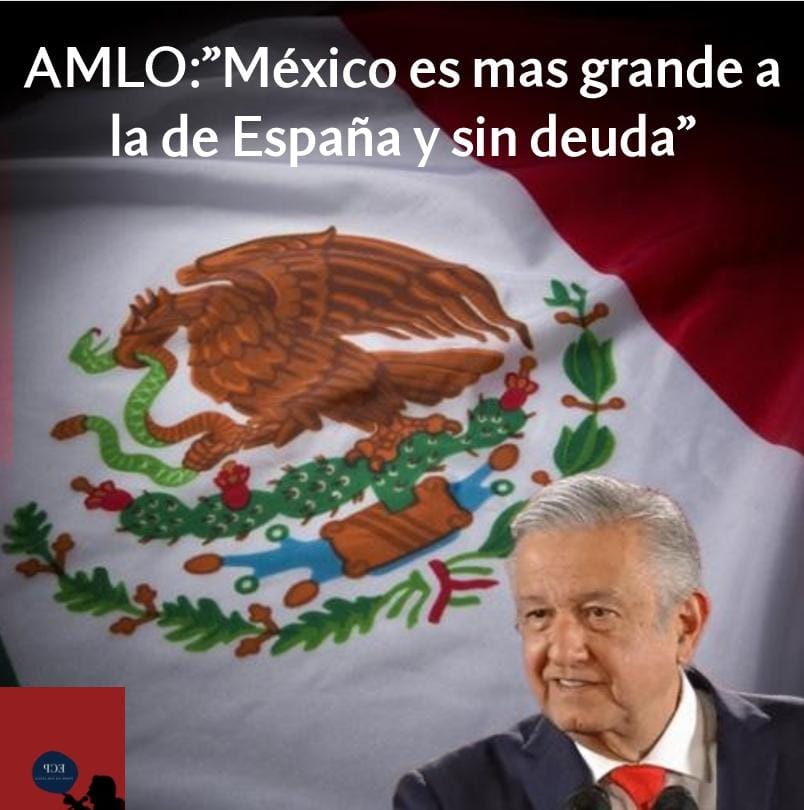 AMLO: "México es más grande a la de España y sin deuda"