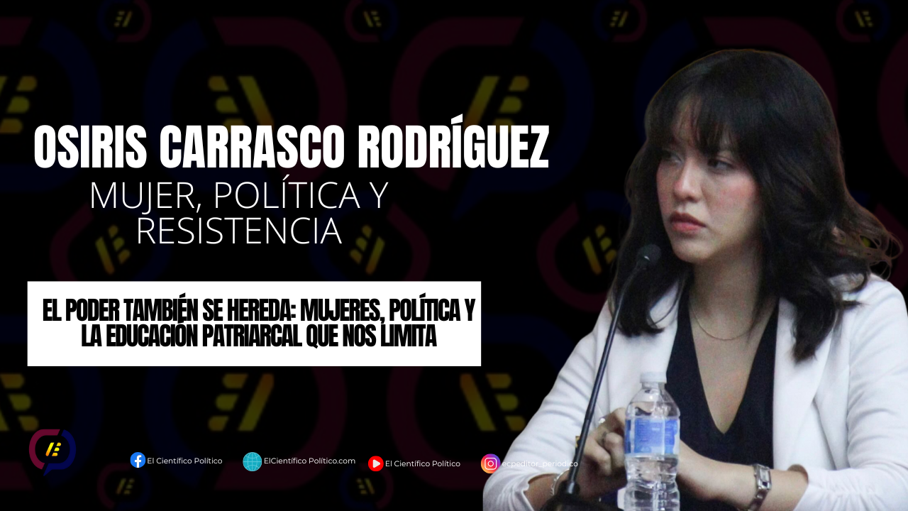 El poder también se hereda mujeres, política y la educación patriarcal que nos limita Osiris Carrasco Rodríguez